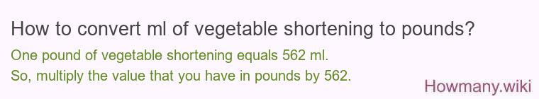 How to convert ml of vegetable shortening to pounds? How to convert ml of vegetable shortening to pounds?