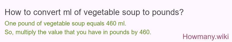 How to convert ml of vegetable soup to pounds? How to convert ml of vegetable soup to pounds?