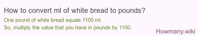 How to convert ml of white bread to pounds?