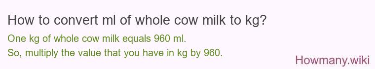 How to convert ml of whole cow milk to kg?