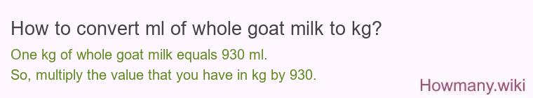How to convert ml of whole goat milk to kg?