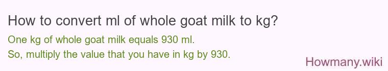 How to convert ml of whole goat milk to kg?