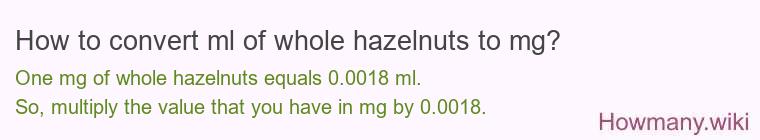 How to convert ml of whole hazelnuts to mg?