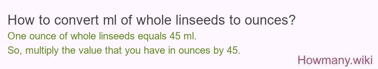 How to convert ml of whole linseeds to ounces?