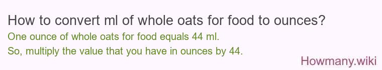 How to convert ml of whole oats for food to ounces?