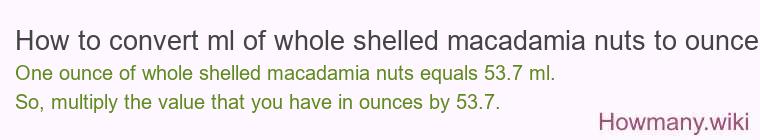 How to convert ml of whole shelled macadamia nuts to ounces?