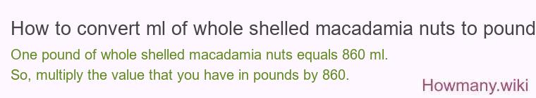 How to convert ml of whole shelled macadamia nuts to pounds?