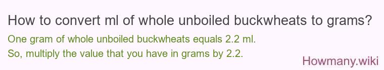 How to convert ml of whole unboiled buckwheats to grams?
