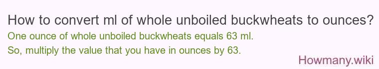 How to convert ml of whole unboiled buckwheats to ounces?