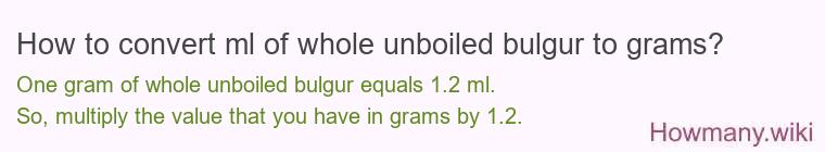 How to convert ml of whole unboiled bulgur to grams?