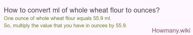 How to convert ml of whole wheat flour to ounces?