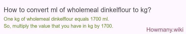 How to convert ml of wholemeal dinkelflour to kg?