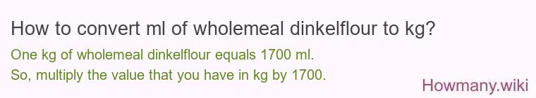 How to convert ml of wholemeal dinkelflour to kg?