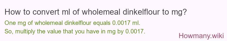 How to convert ml of wholemeal dinkelflour to mg?