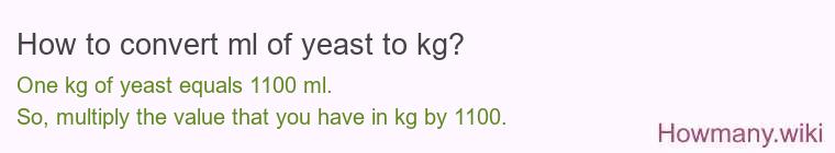 How to convert ml of yeast to kg? How to convert ml of yeast to kg?