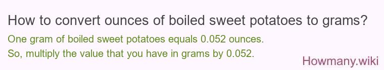 How to convert ounces of boiled sweet potatoes to grams? How to convert ounces of boiled sweet potatoes to grams?