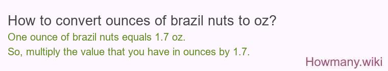How to convert ounces of brazil nuts to oz? How to convert ounces of brazil nuts to oz?