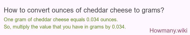 How to convert ounces of cheddar cheese to grams? How to convert ounces of cheddar cheese to grams?