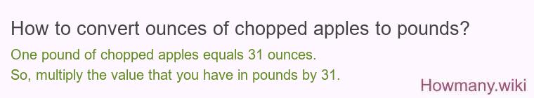 How to convert ounces of chopped apples to pounds? How to convert ounces of chopped apples to pounds?