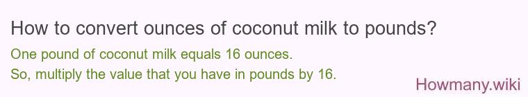 How to convert ounces of coconut milk to pounds? How to convert ounces of coconut milk to pounds?