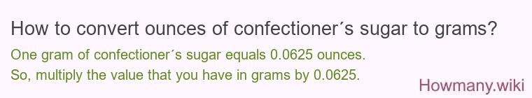 How to convert ounces of confectioner´s sugar to grams? How to convert ounces of confectioner´s sugar to grams?