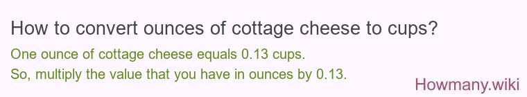 How to convert ounces of cottage cheese to cups? How to convert ounces of cottage cheese to cups?