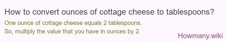 How to convert ounces of cottage cheese to tablespoons? How to convert ounces of cottage cheese to tablespoons?