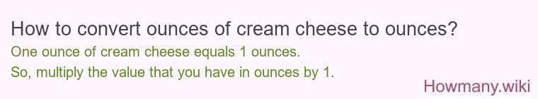 How to convert ounces of cream cheese to ounces? How to convert ounces of cream cheese to ounces?