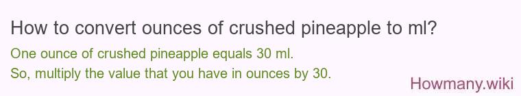 How to convert ounces of crushed pineapple to ml? How to convert ounces of crushed pineapple to ml?