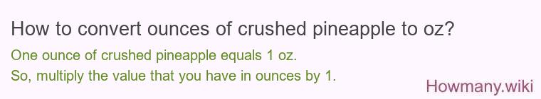 How to convert ounces of crushed pineapple to oz? How to convert ounces of crushed pineapple to oz?