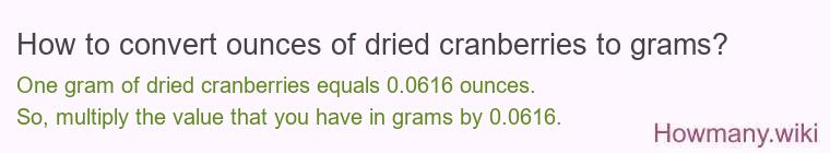 How to convert ounces of dried cranberries to grams? How to convert ounces of dried cranberries to grams?