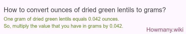 How to convert ounces of dried green lentils to grams? How to convert ounces of dried green lentils to grams?