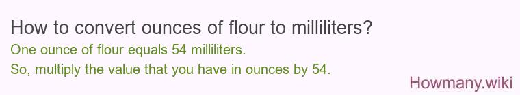 How to convert ounces of flour to milliliters? How to convert ounces of flour to milliliters?