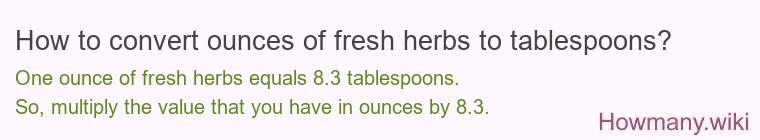 How to convert ounces of fresh herbs to tablespoons? How to convert ounces of fresh herbs to tablespoons?
