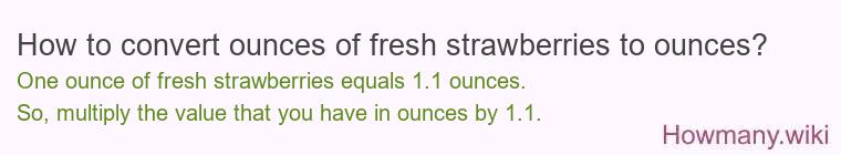 How to convert ounces of fresh strawberries to ounces? How to convert ounces of fresh strawberries to ounces?