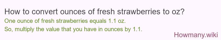 How to convert ounces of fresh strawberries to oz? How to convert ounces of fresh strawberries to oz?