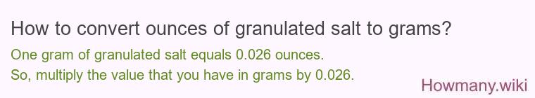 How to convert ounces of granulated salt to grams? How to convert ounces of granulated salt to grams?