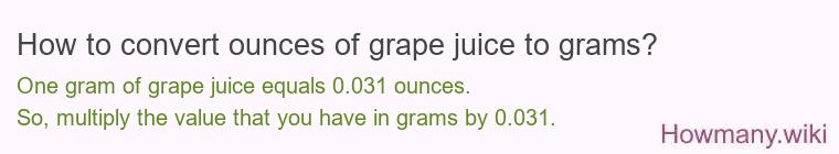How to convert ounces of grape juice to grams? How to convert ounces of grape juice to grams?