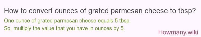 How to convert ounces of grated parmesan cheese to tbsp? How to convert ounces of grated parmesan cheese to tbsp?