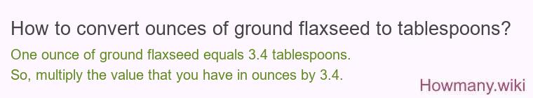 How to convert ounces of ground flaxseed to tablespoons? How to convert ounces of ground flaxseed to tablespoons?