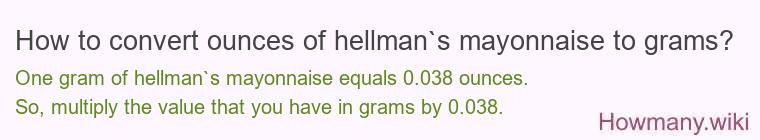How to convert ounces of hellman`s mayonnaise to grams? How to convert ounces of hellman`s mayonnaise to grams?