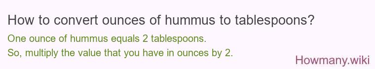 How to convert ounces of hummus to tablespoons? How to convert ounces of hummus to tablespoons?