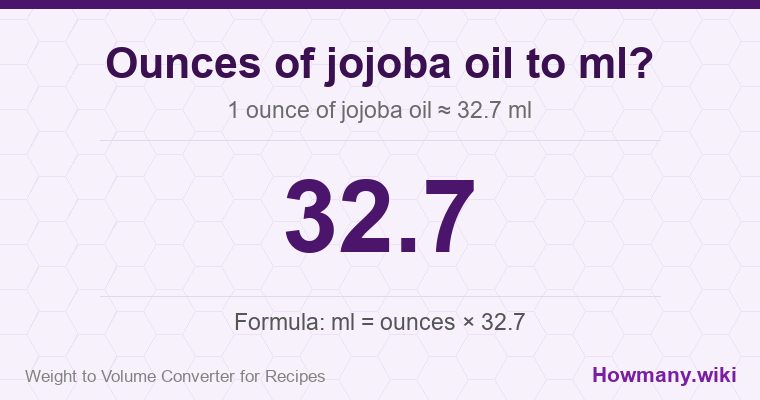 How to convert ounces of jojoba oil to ml? 1 ounce of jojoba oil ≈ 32.7 ml.