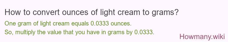 How to convert ounces of light cream to grams? How to convert ounces of light cream to grams?