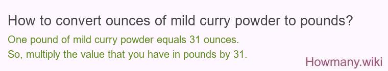 How to convert ounces of mild curry powder to pounds? How to convert ounces of mild curry powder to pounds?
