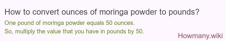 How to convert ounces of moringa powder to pounds?