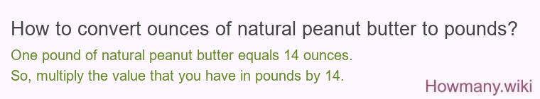 How to convert ounces of natural peanut butter to pounds? How to convert ounces of natural peanut butter to pounds?