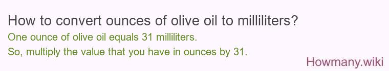 How to convert ounces of olive oil to milliliters? How to convert ounces of olive oil to milliliters?