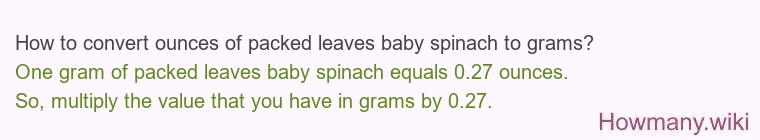 How to convert ounces of packed leaves baby spinach to grams?