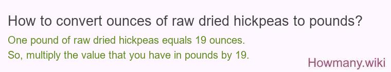 How to convert ounces of raw dried hickpeas to pounds? How to convert ounces of raw dried hickpeas to pounds?